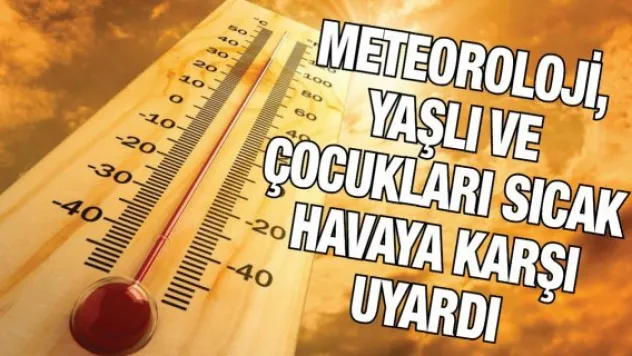 Meteoroloji, yaşlı ve çocukları sıcak havaya karşı uyardı