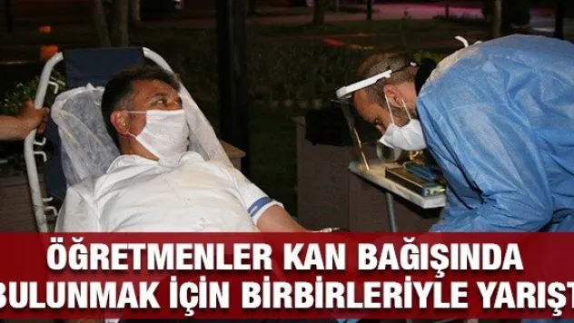 Öğretmenler kan bağışında bulunmak için birbirleriyle yarıştı