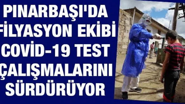 Pınarbaşı'da filyasyon ekibi Covid-19 test çalışmalarını sürdürüyor