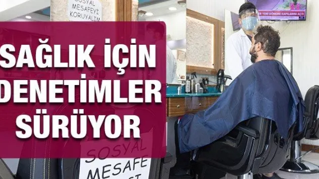 Sağlık İçin Denetimler Sürüyor