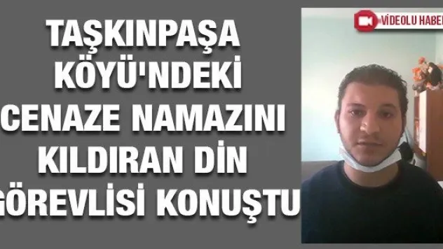 Taşkınpaşa Köyü'ndeki cenaze namazını kıldıran din görevlisi konuştu