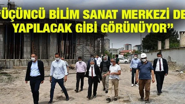'Üçüncü Bilim Sanat Merkezi de yapılacak gibi görünüyor'