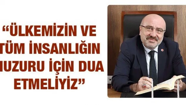 'Ülkemizin ve tüm insanlığın huzuru için dua etmeliyiz'