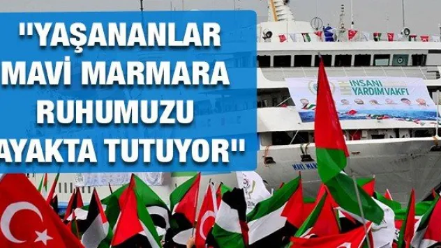 &quotYaşananlar Mavi Marmara ruhumuzu ayakta tutuyor&quot