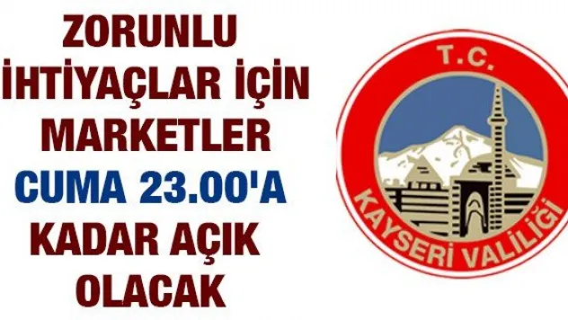 Zorunlu ihtiyaçlar için marketler Cuma 23.00'a kadar açık olacak