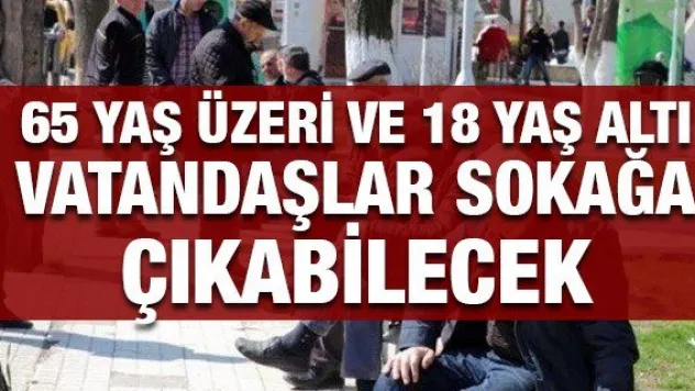 65 yaş üzeri ve 18 yaş altı vatandaşlar sokağa çıkabilecek