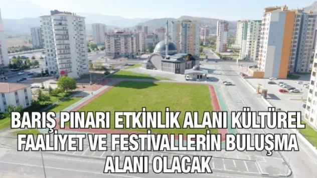 Barış Pınarı etkinlik alanı kültürel faaliyet ve festivallerin buluşma alanı olacak