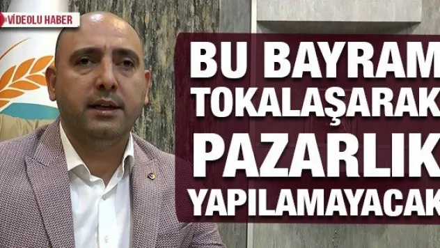 Bu bayram tokalaşarak pazarlık yapılamayacak