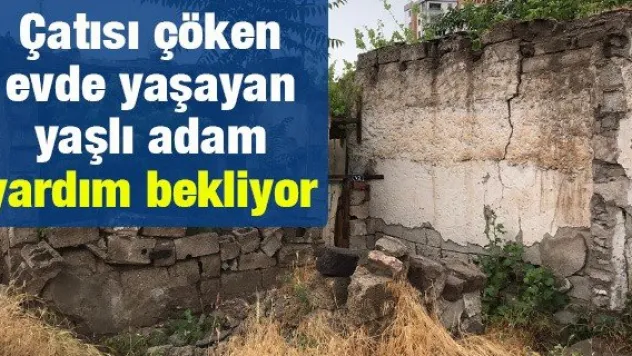 Çatısı çöken evin tek göz odasında yaşayan yaşlı adam yardım bekliyor