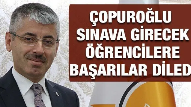 Çopuroğlu sınava girecek öğrencilere başarılar diledi