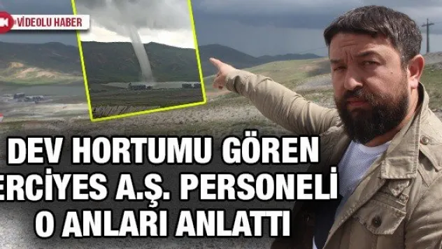 Dev hortumu gören Erciyes A.Ş. personeli o anları anlattı