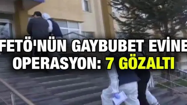 FETÖ'nün gaybubet evine operasyon: 7 gözaltı