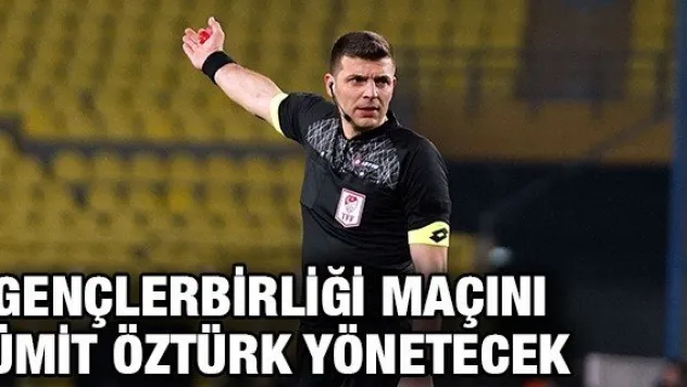Gençlerbirliği maçını Ümit Öztürk yönetecek