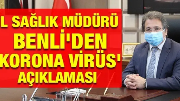 İl Sağlık Müdürü Benli'den 'Korona virüs' açıklaması
