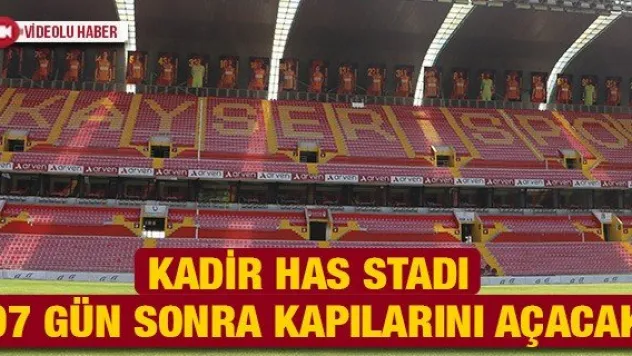 Kadir Has Stadı 97 gün sonra kapılarını açacak