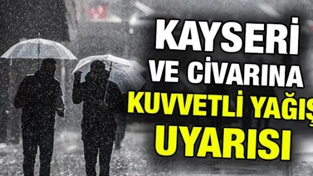 Kayseri ve civarına kuvvetli yağış uyarısı