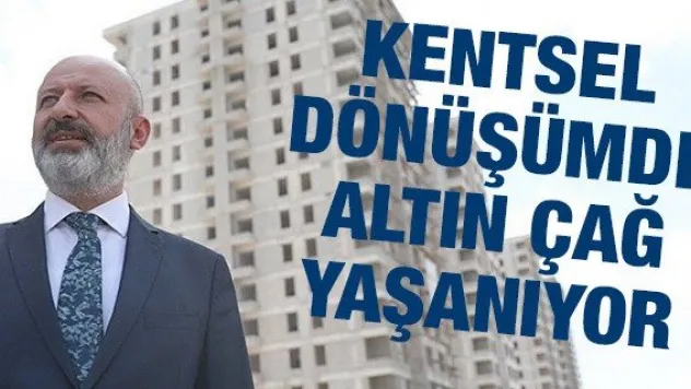 Kentsel dönüşümde altın çağ yaşanıyor