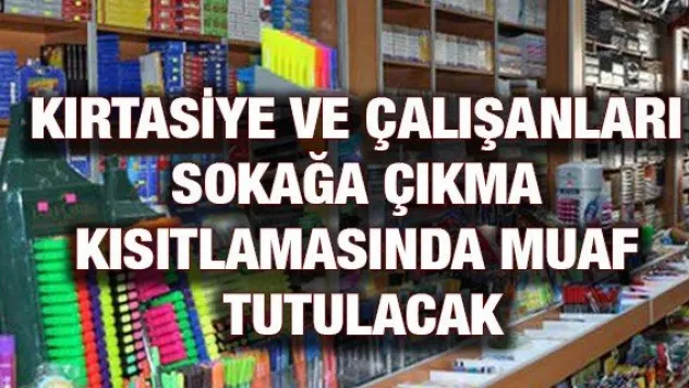 Kırtasiye ve çalışanları sokağa çıkma kısıtlamasında muaf tutulacak