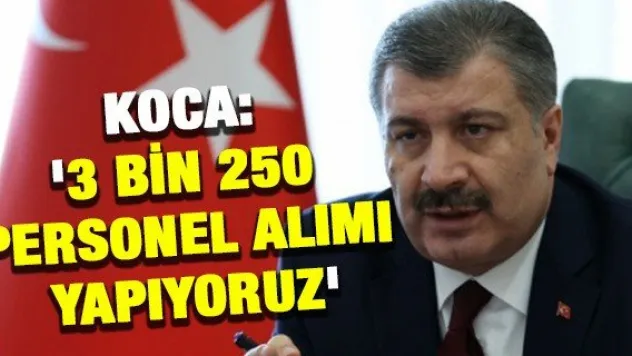 Koca: Ɖ bin 250 personel alımı yapıyoruz'