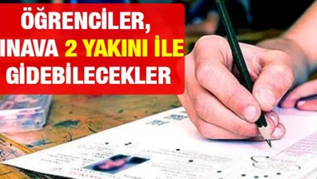 Öğrenciler, sınava 2 yakını ile gidebilecekler