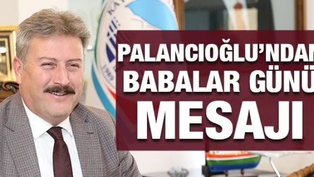 Palancıoğlu'ndan Babalar Günü mesajı
