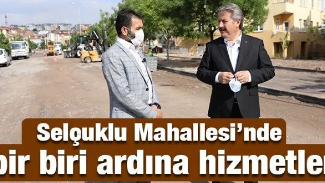 Selçuklu Mahallesi'nde bir biri ardına hizmetler