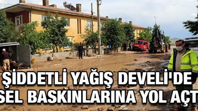 Şiddetli yağış Develi'de sel baskınlarına yol açtı