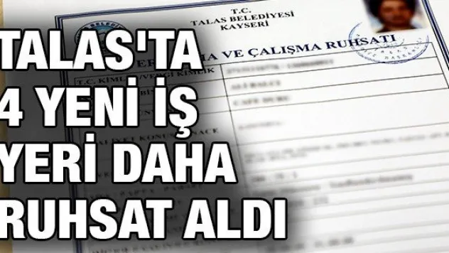 Talas'ta 4 yeni iş yeri daha ruhsat aldı