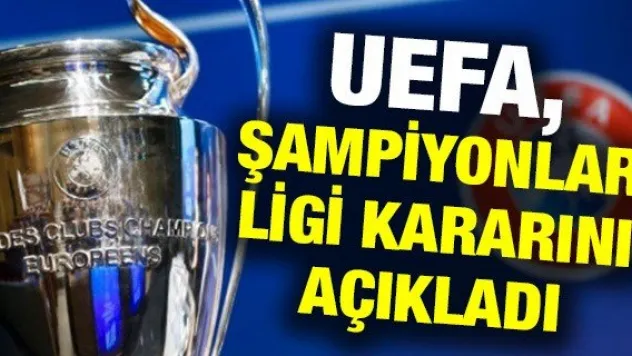 UEFA, Şampiyonlar Ligi kararını açıkladı