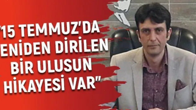 &quot15 Temmuz'da yeniden dirilen bir ulusun hikayesi var&quot