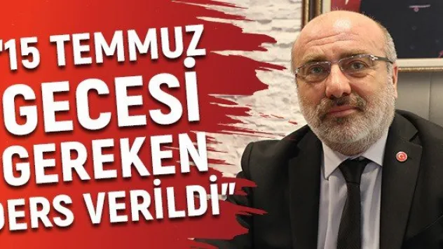'15 Temmuz Gecesi Gereken Ders Verildi'