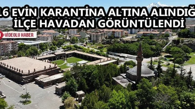 16 evin karantina altına alındığı ilçe havadan görüntülendi