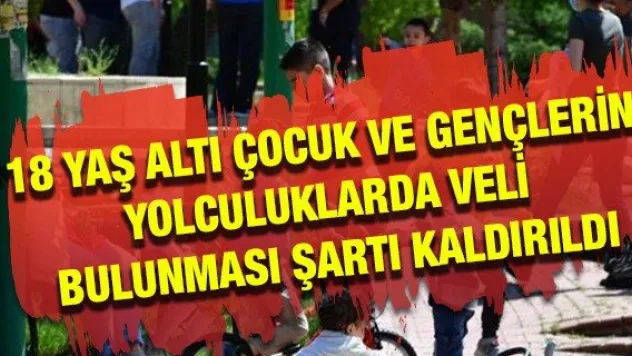 18 yaş altı çocuk ve gençlerin yolculuklarda veli bulunması şartı kaldırıldı
