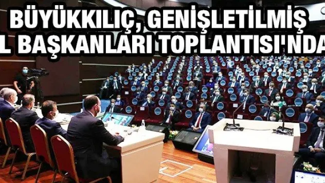 Büyükkılıç, Genişletilmiş İl Başkanları Toplantısı'nda