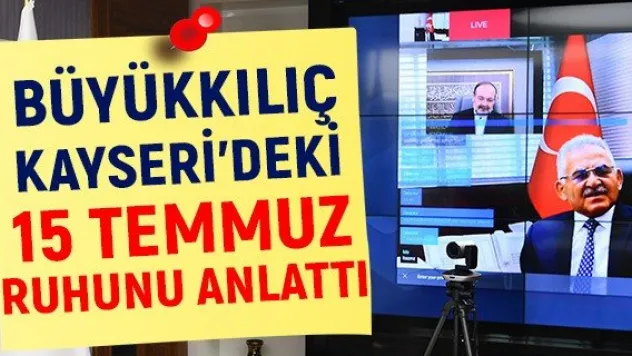 Büyükkılıç Kayseri'deki 15 Temmuz ruhunu anlattı