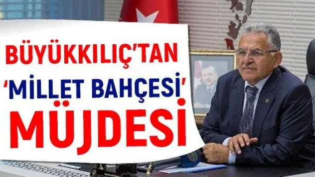 Büyükkılıç'tan 'Millet Bahçesi' müjdesi