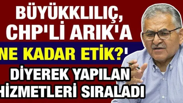 Büyükklılıç, CHP'li Arık'a 'Ne kadar etik?' diyerek yapılan hizmetleri sıraladı