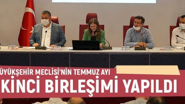 Büyükşehir Meclisi'nin Temmuz ayı ikinci birleşimi yapıldı