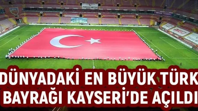 Dünyadaki en büyük Türk bayrağı Kayseri'de açıldı