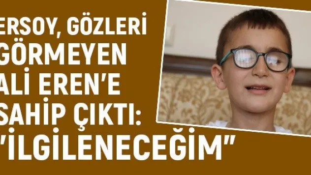 Ersoy, gözleri görmeyen Ali Eren'e sahip çıktı: &quotİlgileneceğim&quot