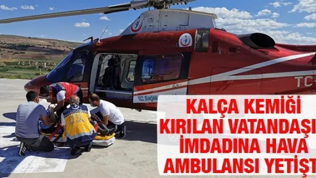 Kalça kemiği kırılan vatandaşın imdadına hava ambulansı yetişti