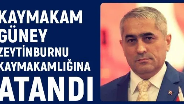 Kaymakam Güney Zeytinburnu Kaymakamlığına atandı