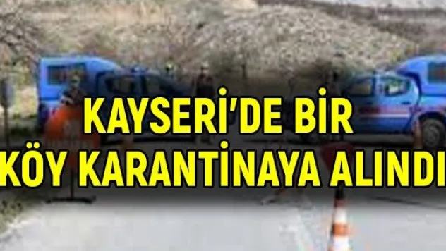Kayseri'de bir köy karantinaya alındı