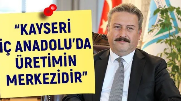 'Kayseri İç Anadolu'da üretimin merkezidir'