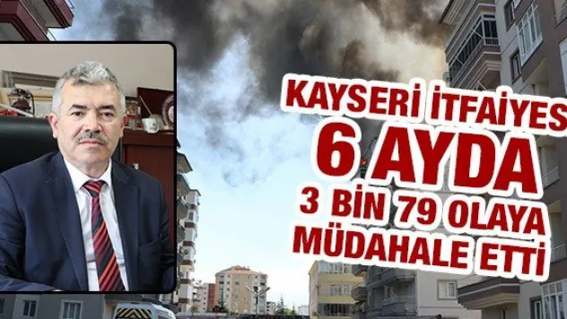 Kayseri İtfaiyesi 6 ayda 3 bin 79 olaya müdahale etti