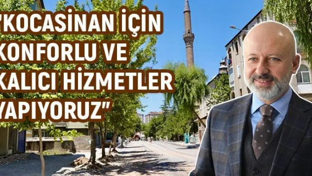 'Kocasinan için konforlu ve kalıcı hizmetler yapıyoruz'