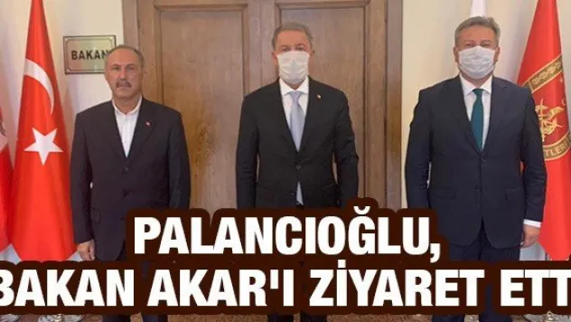 Palancıoğlu, Bakan Akar'ı ziyaret etti