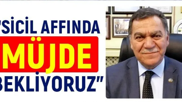 'Sicil affında müjde bekliyoruz'