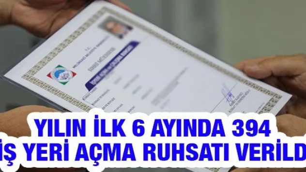 Yılın İlk 6 Ayında 394 İş Yeri Açma Ruhsatı Verildi