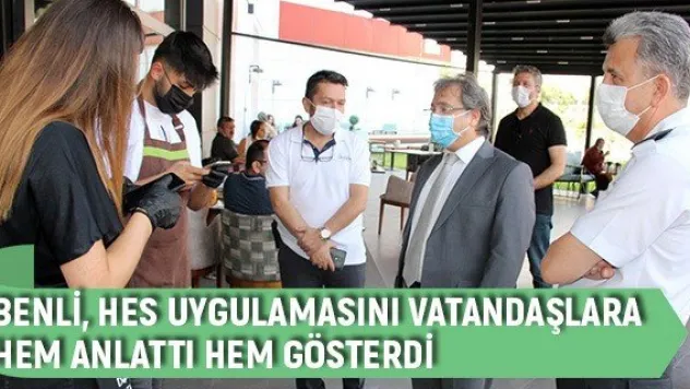 Benli, HES uygulamasını vatandaşlara hem anlattı hem gösterdi